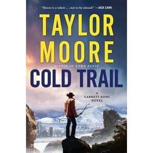 Cold Trail: A Garrett Kohl Novel -- Taylor Moore